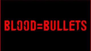 BLOOD=BULLETS