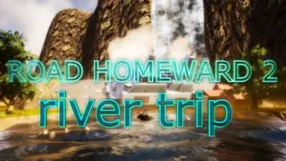 ROAD HOMEWARD 2: river trip