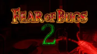 FEAR OF BUGS 2