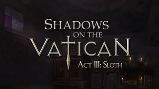 Shadows on the Vatican - Act III: Sloth
