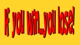 If you win...you lose !