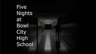 Five Nights at Bowl City High School