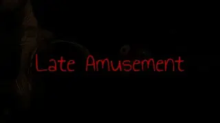 Late Amusement