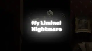 My Liminal Nightmare