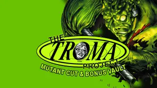 The Troma Project - Mutant Cut & Bonus Vault