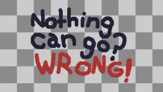 Nothing Can Go? Wrong!