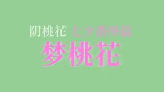 阴桃花 - 番外篇:梦桃花(甲辰七夕版)