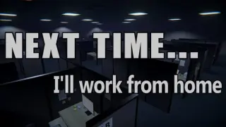 Next time... I'll work from home