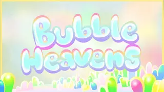 BUBBLE HEAVENS