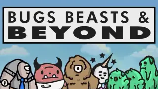 Bugs, Beasts, & Beyond