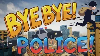 BYE BYE! POLICE!