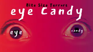Bite Size Terrors: eye candy