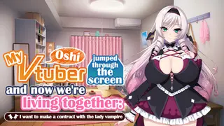 My oshi vtuber jumped through the screen and now we're living together: I want to make a contract with the lady vampire