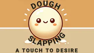 Dough Slapping: A Touch to Desire