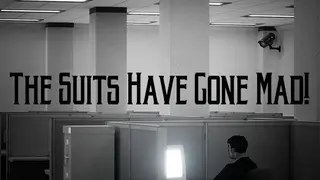 The Suits Have Gone Mad!