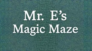 Mr. E's Magic Maze
