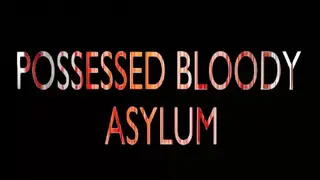 Possessed Bloody Asylum