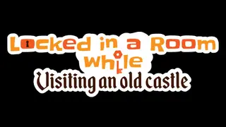 Locked in a room while: Visiting an old Castle