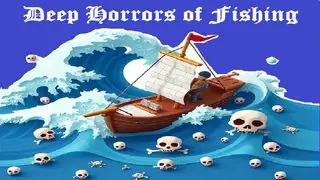 Deep Horrors of Fishing