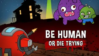 Be Human...Or Die Trying