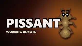 Pissant: Working Remote