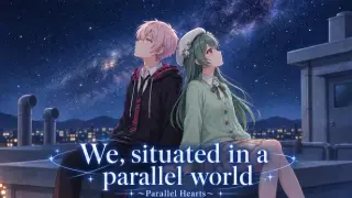 We, situated in a parallel world ~ Parallel Hearts ~