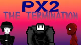 PX2: The Termination