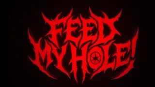 FEED MY HOLE!