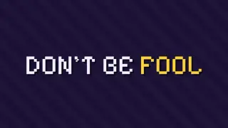 DONT BE FOOL