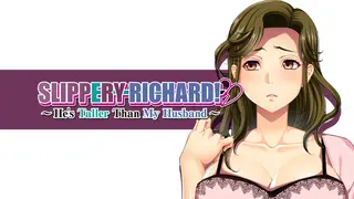 Slippery Richard! ~ He's Taller Than My Husband ~