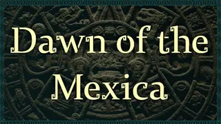Dawn of the Mexica