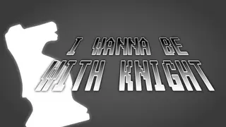 I Wanna Be With Knight