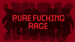 PURE FUCKING RAGE