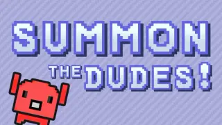 Summon The DUDES!
