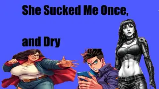 She Sucked Me Once, and Dry
