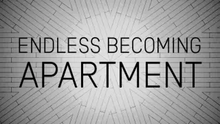 ENDLESS BECOMING - APARTMENT