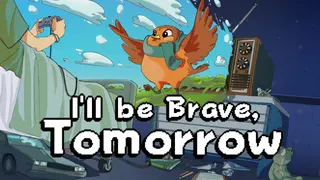 I'll be Brave Tomorrow