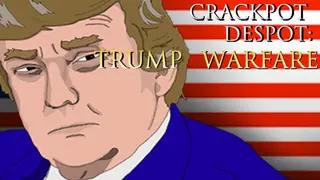 CRACKPOT DESPOT: TRUMP WARFARE