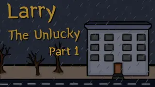 Larry The Unlucky Part 1
