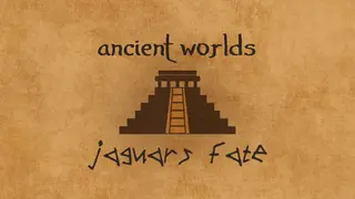 Ancient Worlds: Jaguar's Fate