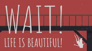 Wait! Life is beautiful!