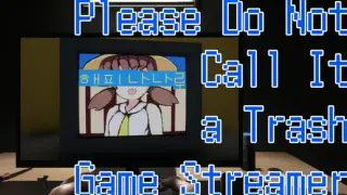 Please Do Not Call It a Trash Game Streamer: HAPPY NANARU