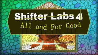 Shifter Labs 4: All & For Good