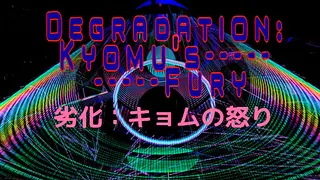 Degradation: Kyomu's Fury - 劣化：キョムの怒り
