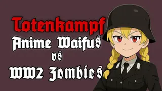 Totenkampf : Anime Waifus vs WW2 Zombies