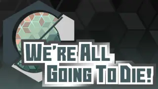 We're All Going To Die
