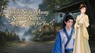 While Shifu's Away: Senior Sister, I've Fallen for You!