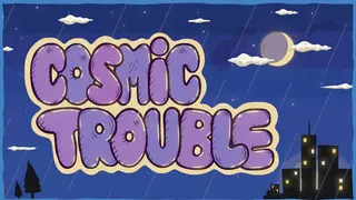 Cosmic Trouble