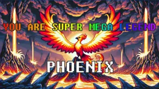 YOU ARE SUPER MEGA LEGEND PHOENIX