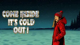 Come Inside It's Cold Out !